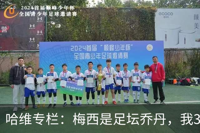 哈维专栏：梅西是足坛乔丹，我39岁已在卡塔尔但他仍那么出色
